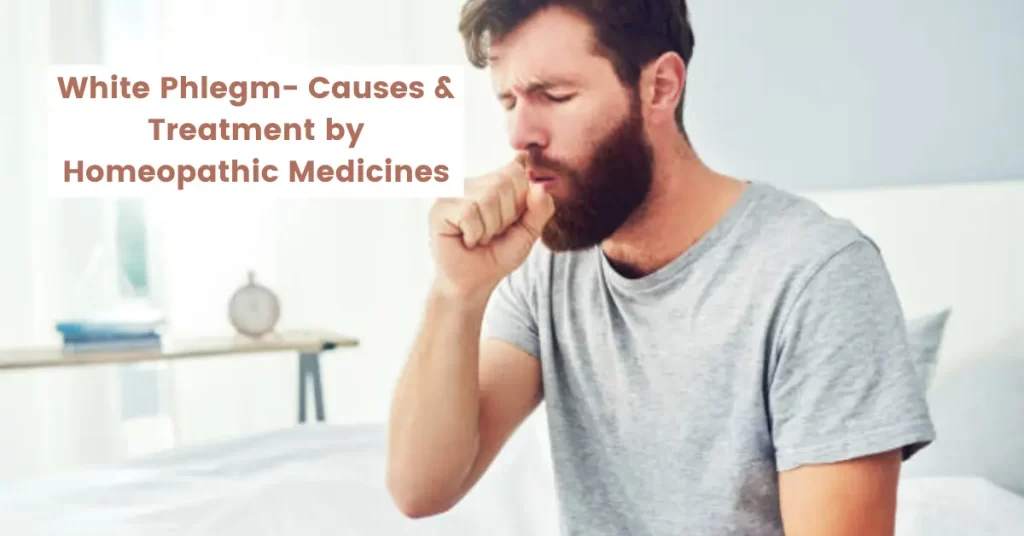 White Phlegm- Causes, Symptoms and Top 13 Homeopathy Medicines